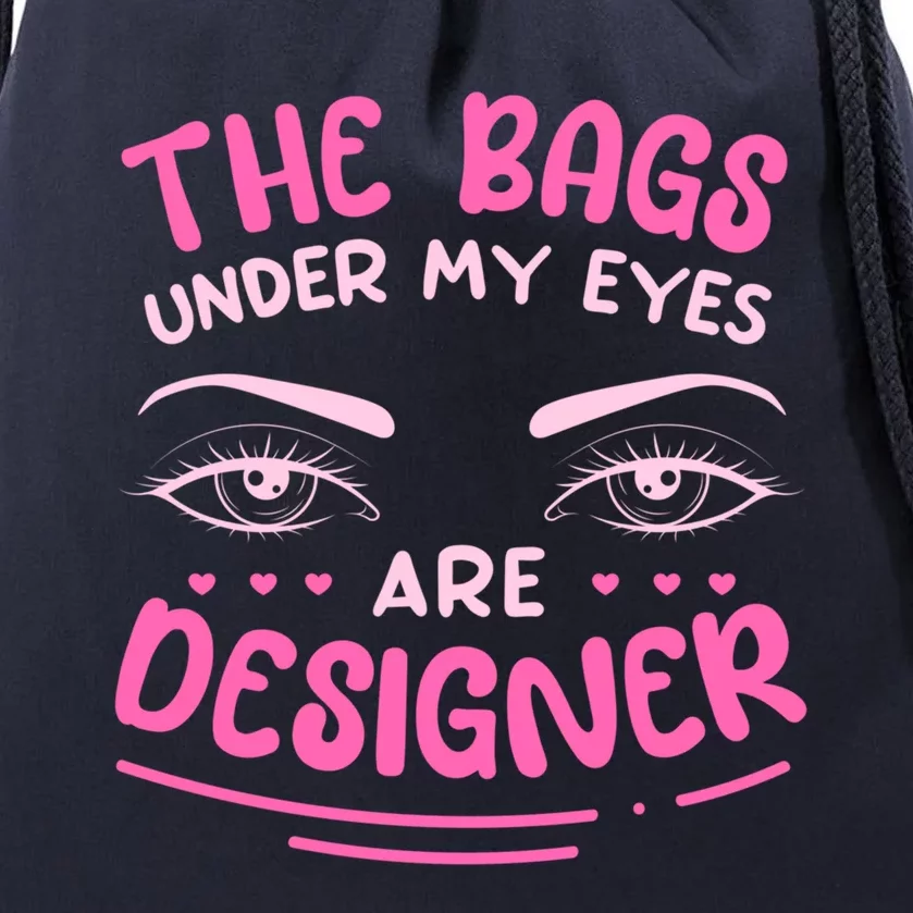 The Bags Under My Eyes Are Designer Meaningful Gift Drawstring Bag