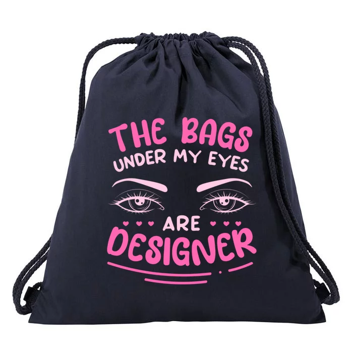 The Bags Under My Eyes Are Designer Meaningful Gift Drawstring Bag