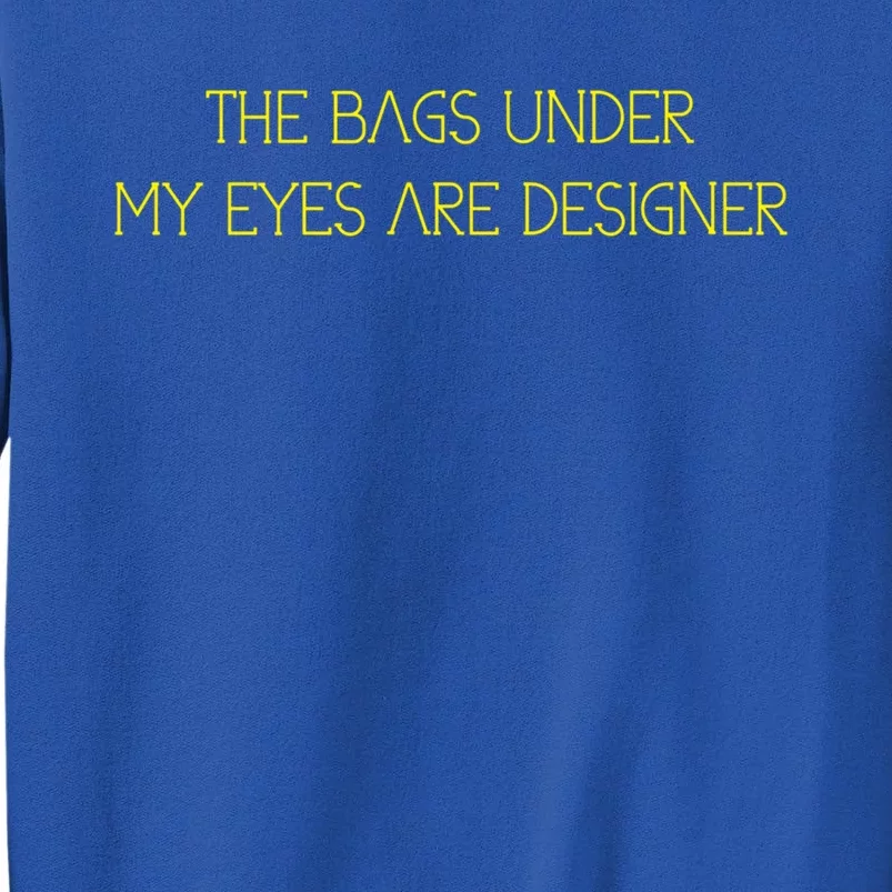 The Bags Under My Eyes Are Designers Giftgift Sweatshirt