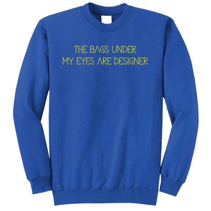 The Bags Under My Eyes Are Designers Giftgift Sweatshirt