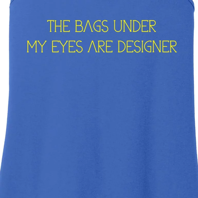 The Bags Under My Eyes Are Designers Giftgift Ladies Essential Tank