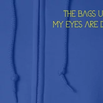 The Bags Under My Eyes Are Designers Giftgift Full Zip Hoodie