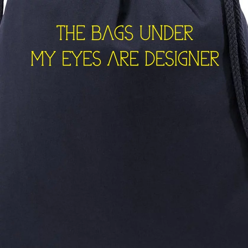 The Bags Under My Eyes Are Designers Giftgift Drawstring Bag