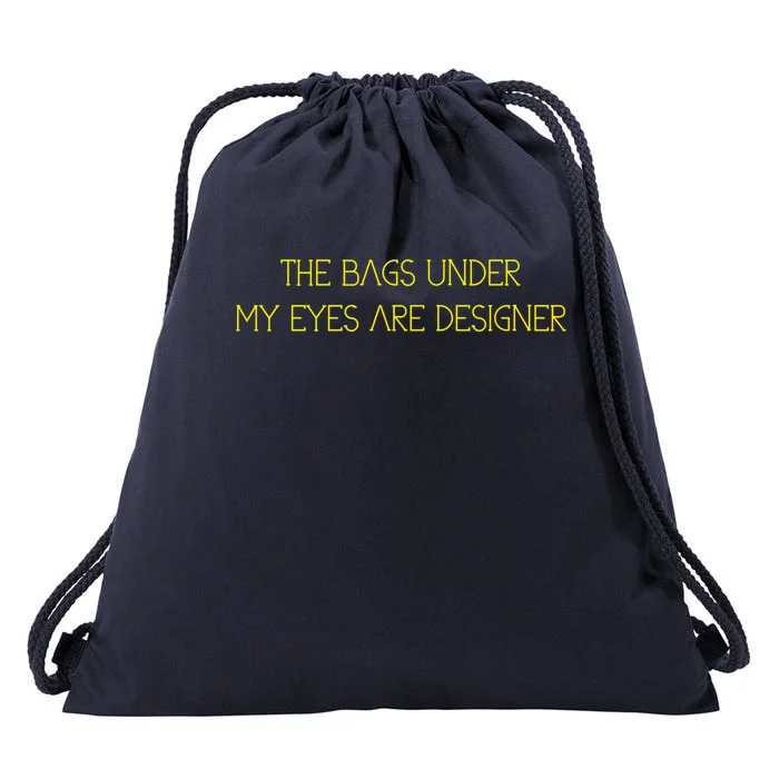 The Bags Under My Eyes Are Designers Giftgift Drawstring Bag