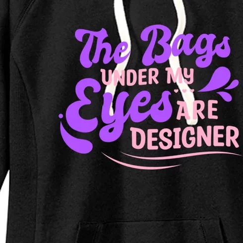 The Bags Under My Eyes Are Designer Fun Sarcastic Mom Life Gift Women's Fleece Hoodie