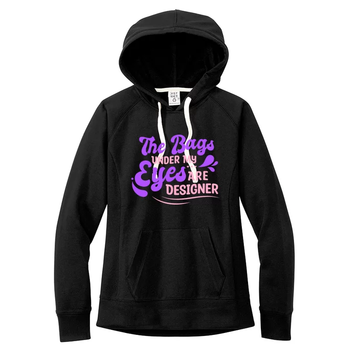 The Bags Under My Eyes Are Designer Fun Sarcastic Mom Life Gift Women's Fleece Hoodie