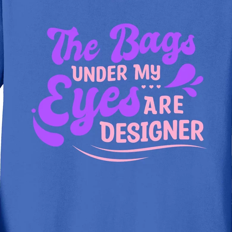 The Bags Under My Eyes Are Designer Fun Sarcastic Mom Life Gift Kids Long Sleeve Shirt