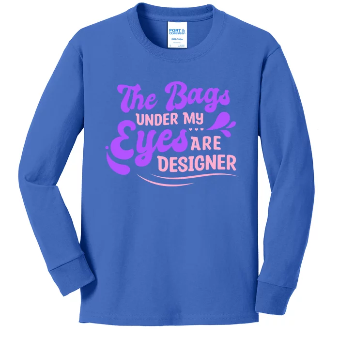 The Bags Under My Eyes Are Designer Fun Sarcastic Mom Life Gift Kids Long Sleeve Shirt