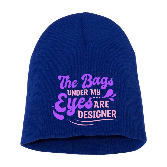 The Bags Under My Eyes Are Designer Fun Sarcastic Mom Life Gift Short Acrylic Beanie