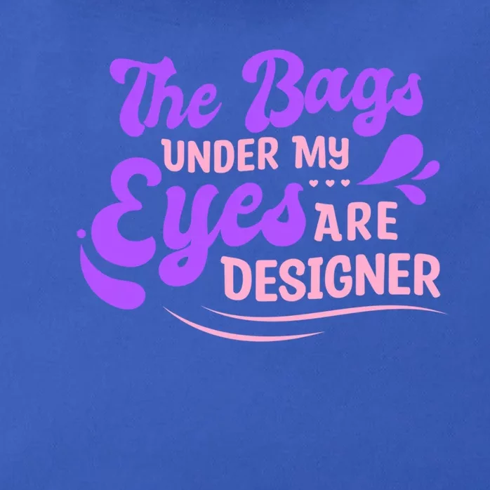 The Bags Under My Eyes Are Designer Fun Sarcastic Mom Life Gift Zip Tote Bag