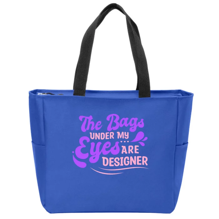 The Bags Under My Eyes Are Designer Fun Sarcastic Mom Life Gift Zip Tote Bag