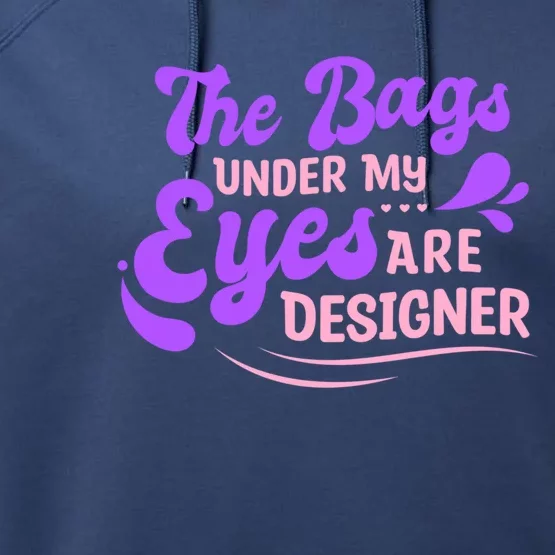 The Bags Under My Eyes Are Designer Fun Sarcastic Mom Life Gift Performance Fleece Hoodie