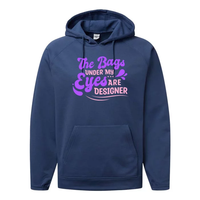 The Bags Under My Eyes Are Designer Fun Sarcastic Mom Life Gift Performance Fleece Hoodie