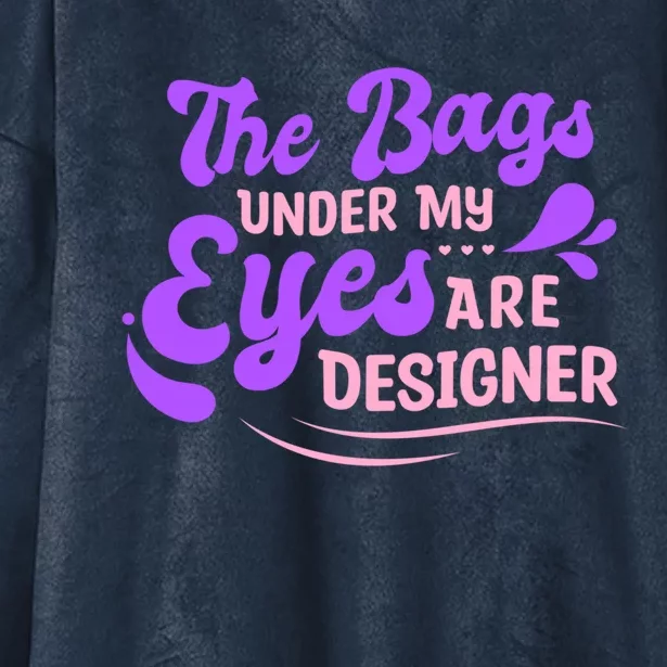 The Bags Under My Eyes Are Designer Fun Sarcastic Mom Life Gift Hooded Wearable Blanket