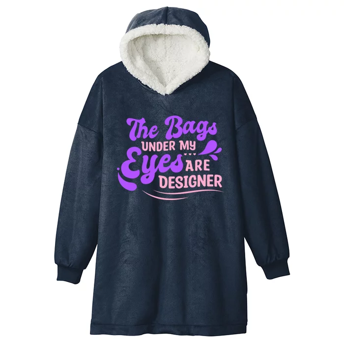 The Bags Under My Eyes Are Designer Fun Sarcastic Mom Life Gift Hooded Wearable Blanket