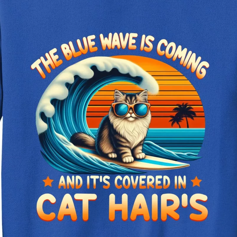 The Blue Wave Is Coming And ItS Covered In Cat Hairs Kamala Cute Gift Tall Sweatshirt