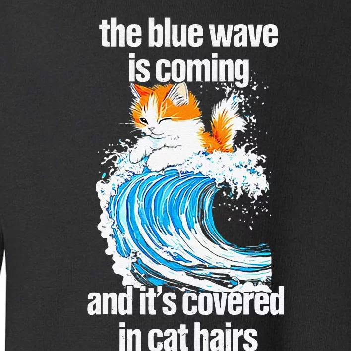 The Blue Wave Is Coming And ItS Covered In Cat Hairs Toddler Sweatshirt