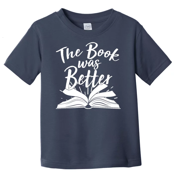 The Book Was Better Reading Fan Book Lover Toddler T-Shirt