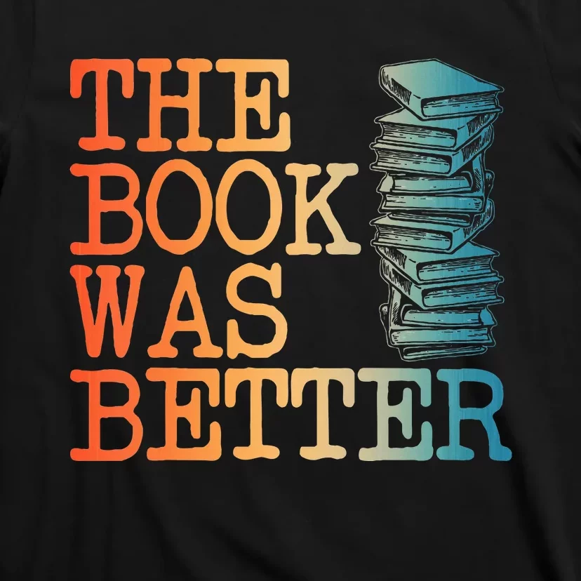 The Book Was Better Art For Women Books Reading Lovers T-Shirt