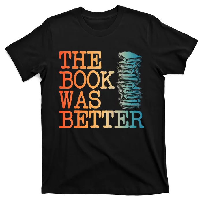 The Book Was Better Art For Women Books Reading Lovers T-Shirt