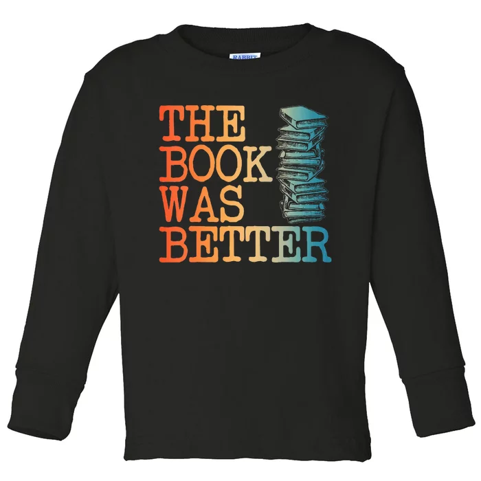 The Book Was Better Art For Women Books Reading Lovers Toddler Long Sleeve Shirt