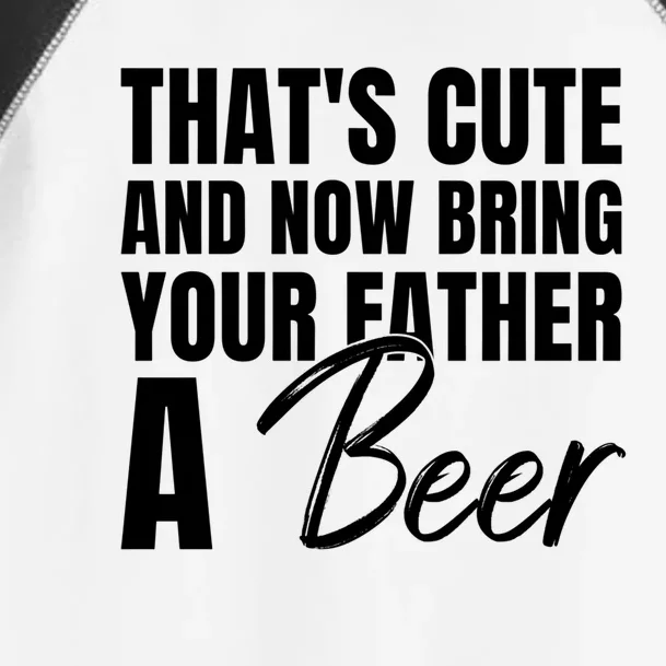 Thats Cute And Now Bring Your Father A Beer Gift Toddler Fine Jersey T-Shirt