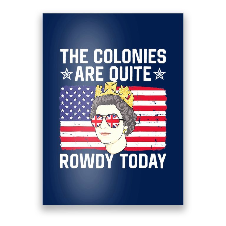 The Colonies Are Quite Rowdy Today Funny 4th Of July Queen Poster