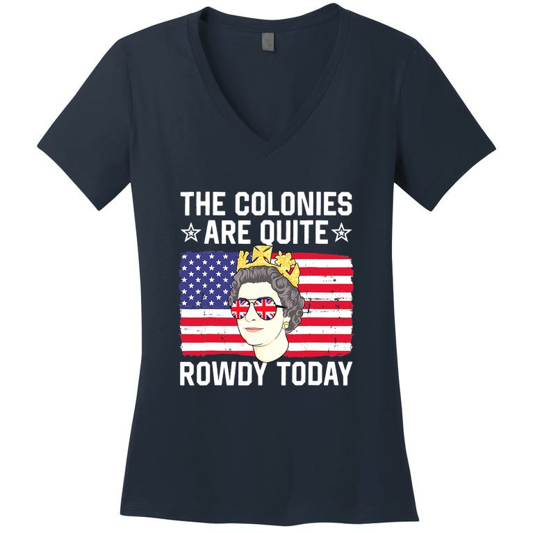 The Colonies Are Quite Rowdy Today Funny 4th Of July Queen Women's V-Neck T-Shirt