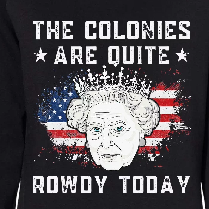 the colonies are quite rowdy today Funny 4th of July queen Womens California Wash Sweatshirt