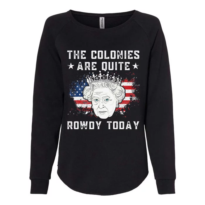 the colonies are quite rowdy today Funny 4th of July queen Womens California Wash Sweatshirt