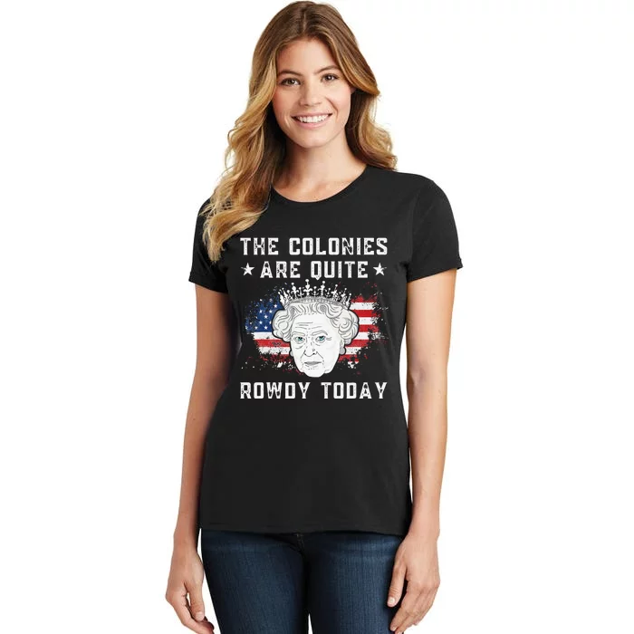 the colonies are quite rowdy today Funny 4th of July queen Women's T-Shirt