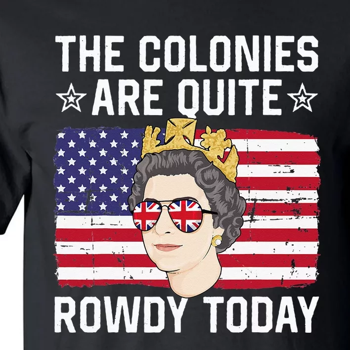 The Colonies Are Quite Rowdy Today Funny 4th of July Queen Tall T-Shirt