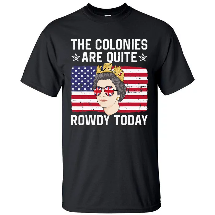 The Colonies Are Quite Rowdy Today Funny 4th of July Queen Tall T-Shirt