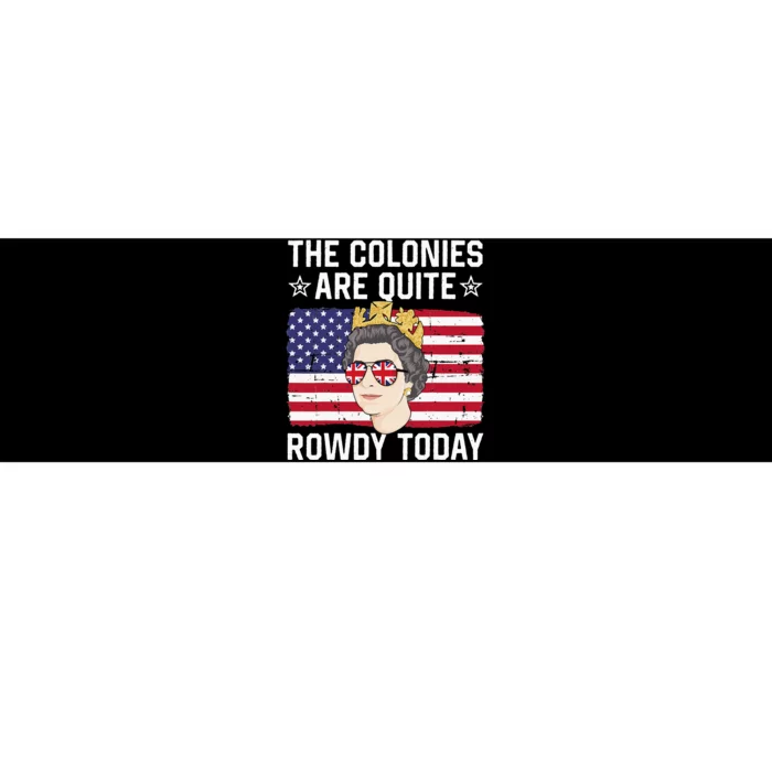 The Colonies Are Quite Rowdy Today Funny 4th of July Queen Bumper Sticker