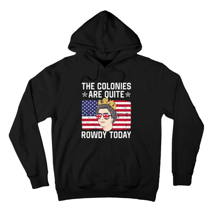 The Colonies Are Quite Rowdy Today Funny 4th of July Queen Tall Hoodie