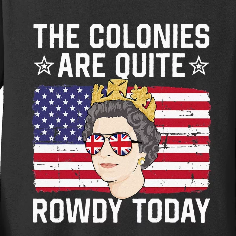 The Colonies Are Quite Rowdy Today Funny 4th of July Queen Kids Long Sleeve Shirt