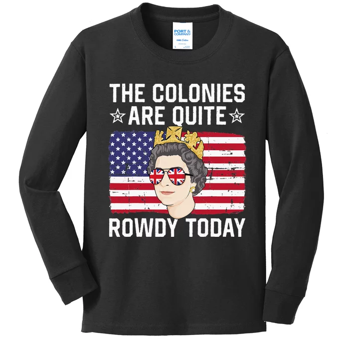 The Colonies Are Quite Rowdy Today Funny 4th of July Queen Kids Long Sleeve Shirt