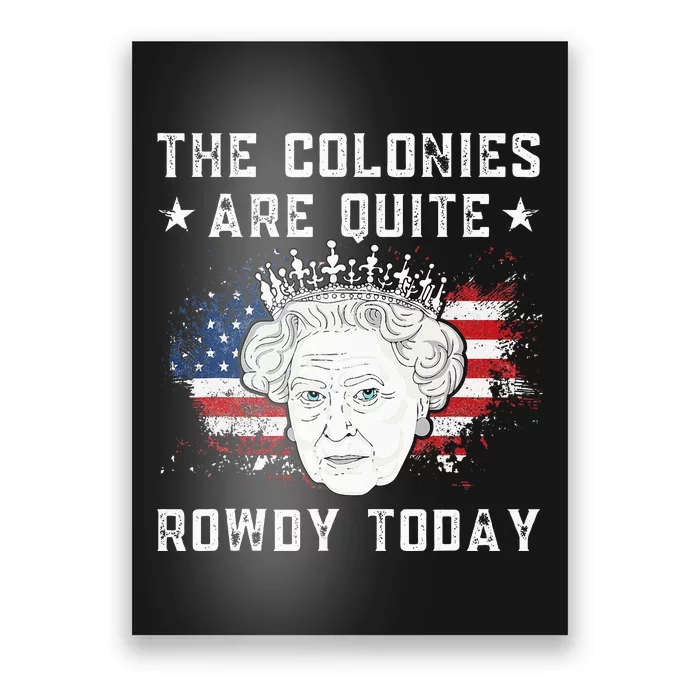 The Colonies Are Quite Rowdy Today Funny 4th Of July Queen Poster