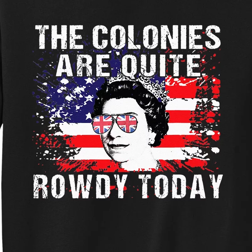 The Colonies Are Quite Rowdy Today Queen Funny 4th Of July Tall Sweatshirt