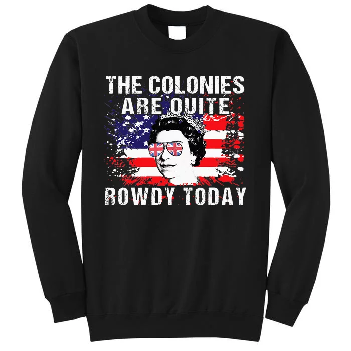 The Colonies Are Quite Rowdy Today Queen Funny 4th Of July Tall Sweatshirt