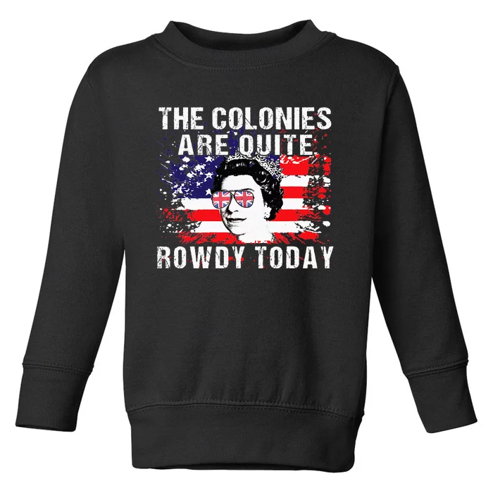 The Colonies Are Quite Rowdy Today Queen Funny 4th Of July Toddler Sweatshirt