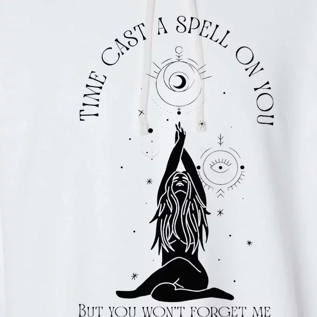 Time Cast A Spell On You But You WonT Forget Me Garment-Dyed Fleece Hoodie