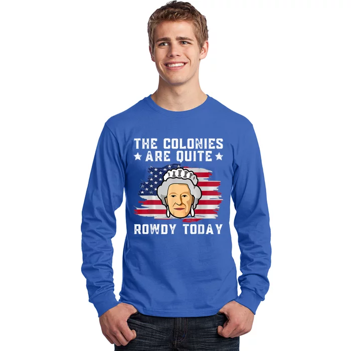 The Colonies Are Quite Rowdy Today Long Sleeve Shirt