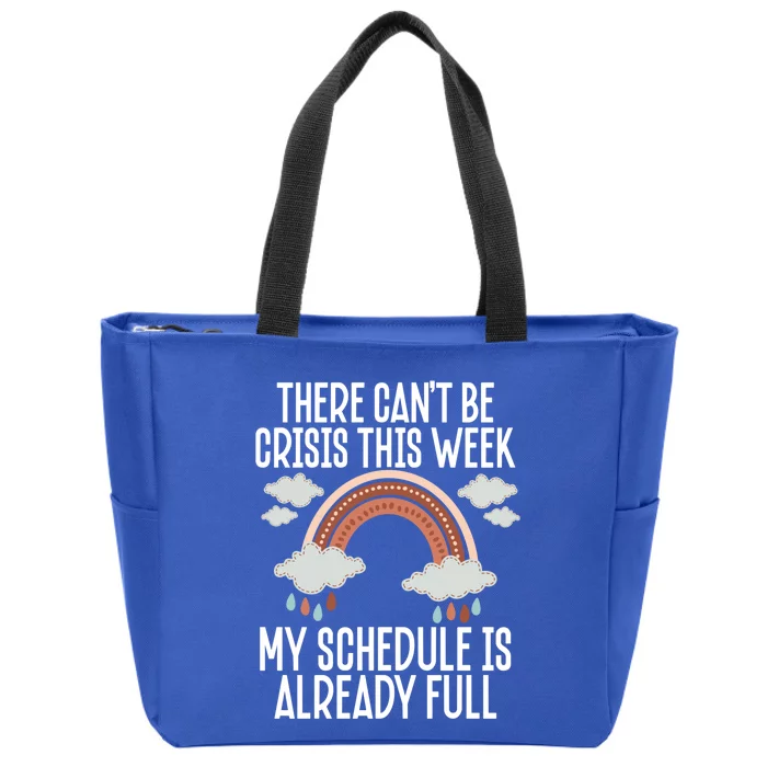 There Can't Be Crisis This Week My Schedule Is Already Full Gift Zip Tote Bag