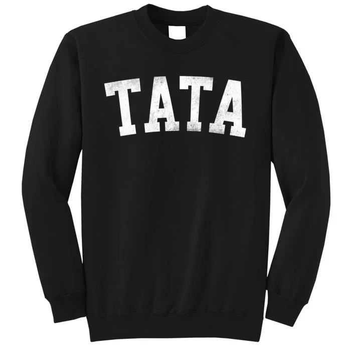 Tata Classic Bold Font FatherS Day Tata Tall Sweatshirt