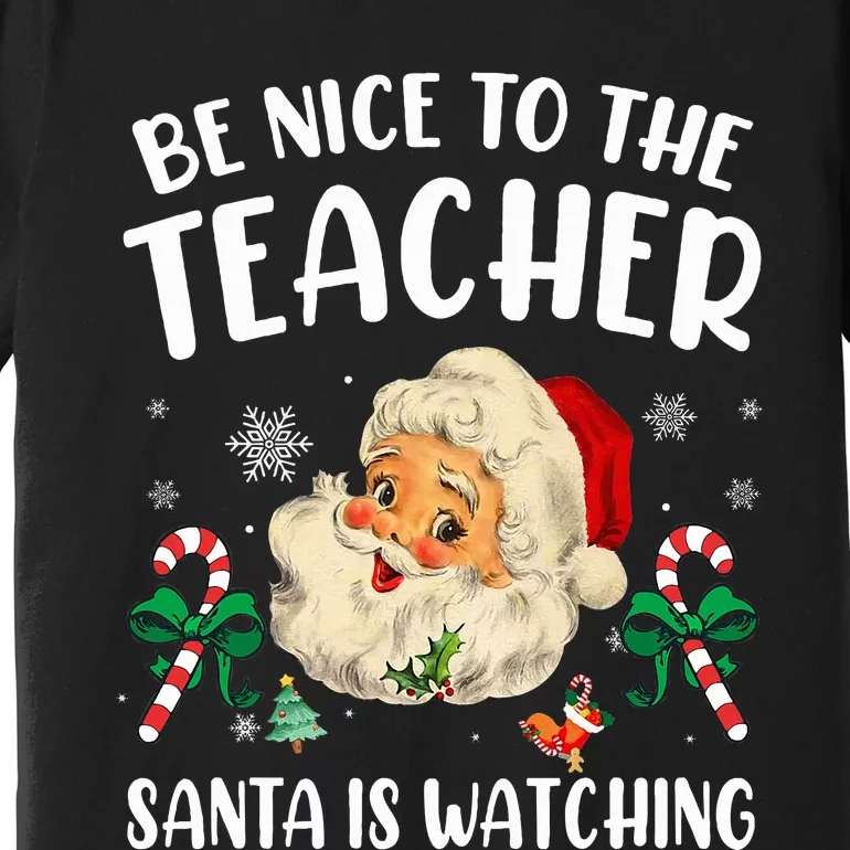 Teacher Christmas  Be Nice To The Teacher Santa Is Watching Premium T-Shirt