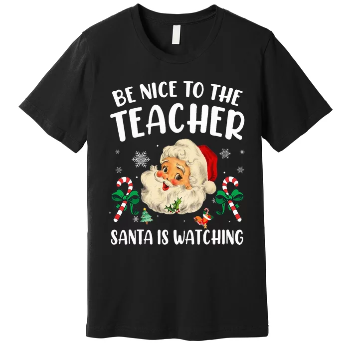 Teacher Christmas  Be Nice To The Teacher Santa Is Watching Premium T-Shirt