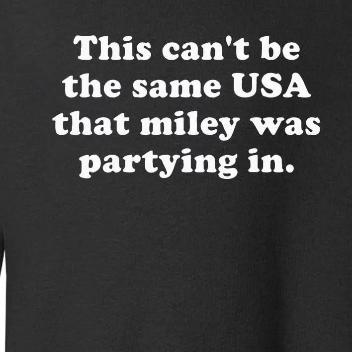 This CanT Be The Same Usa That Miley Was Partying In Toddler Sweatshirt