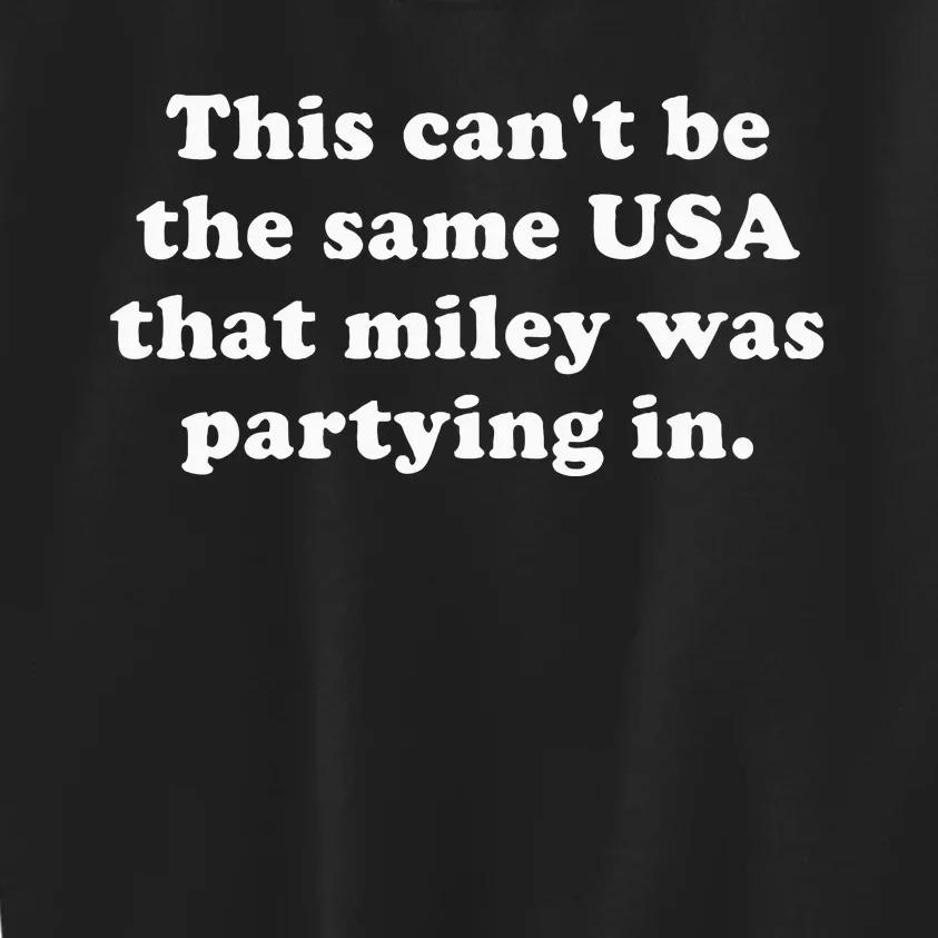 This CanT Be The Same Usa That Miley Was Partying In Kids Sweatshirt