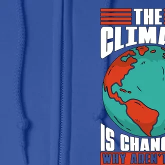 The Climate Change Is Changing Global Warming Climate Change Gift Full Zip Hoodie